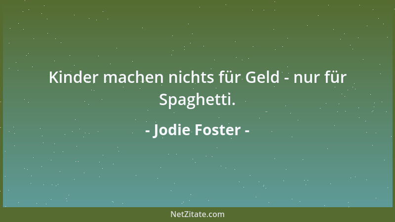 Jodie Foster - Kinder machen nichts für Geld - nur für Spaghetti....