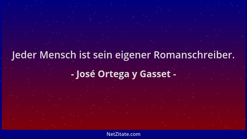 José Ortega y Gasset - Jeder Mensch ist sein eigener Romanschreiber....
