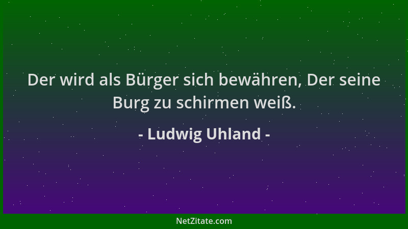 Ludwig Uhland - Der wird als Bürger sich bewähren, Der seine Burg zu schirmen weiß....