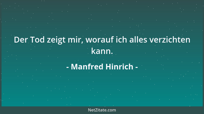 Manfred Hinrich - Der Tod zeigt mir, worauf ich alles verzichten kann....