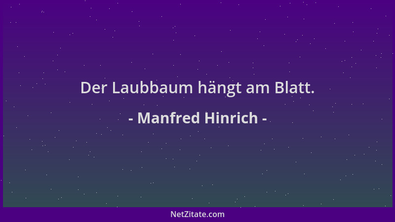 Manfred Hinrich - Der Laubbaum hängt am Blatt....