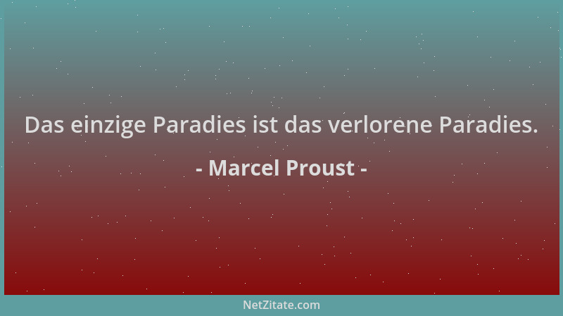Marcel Proust - Das einzige Paradies ist das verlorene Paradies....