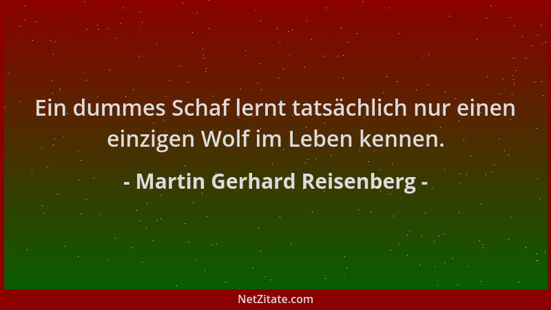 Martin Gerhard Reisenberg - Ein dummes Schaf lernt tatsächlich nur einen einzigen Wolf im Leben kennen....