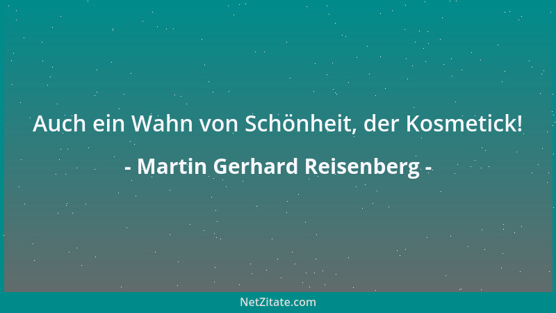 Martin Gerhard Reisenberg - Auch ein Wahn von Schönheit, der Kosmetick!...