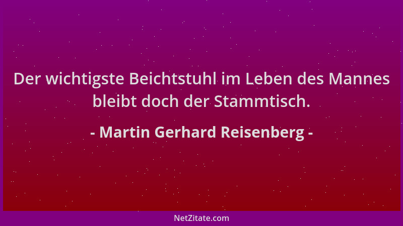 Martin Gerhard Reisenberg - Der wichtigste Beichtstuhl im Leben des Mannes bleibt doch der Stammtisch....