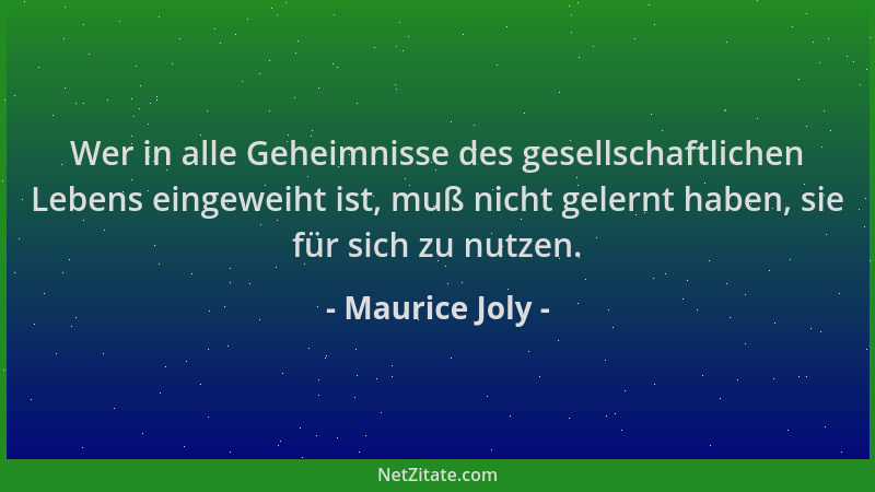 Maurice Joly - Wer in alle Geheimnisse des gesellschaftlichen Lebens eingeweiht ist, muß nicht gelernt haben, sie für sich...