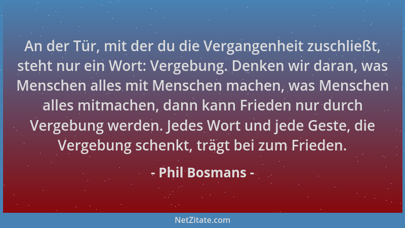 Phil Bosmans - An der Tür, mit der du die Vergangenheit zuschließt, steht nur ein Wort: Vergebung. Denken wir daran, was Me...