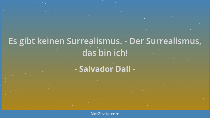 Salvador Dali - Es gibt keinen Surrealismus. - Der Surrealismus, das bin ich!...