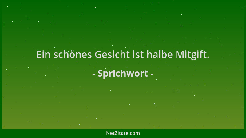 Sprichwort - Ein schönes Gesicht ist halbe Mitgift....