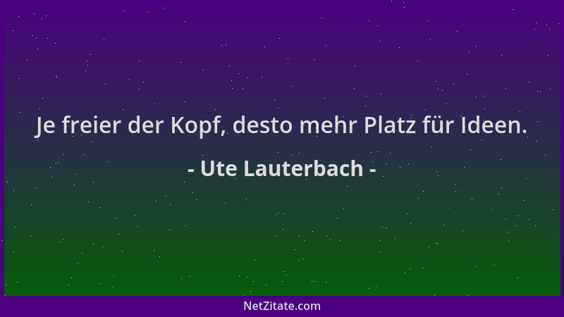 Ute Lauterbach - Je freier der Kopf, desto mehr Platz für Ideen....