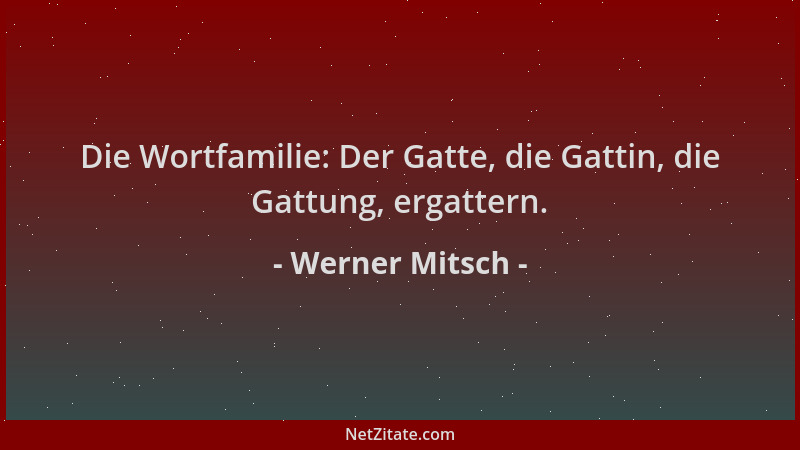 Werner Mitsch - Die Wortfamilie: Der Gatte, die Gattin, die Gattung, ergattern....