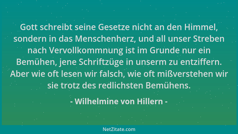 Wilhelmine von Hillern - Gott schreibt seine Gesetze nicht an den Himmel, sondern in das Menschenherz, und all unser Strebe...