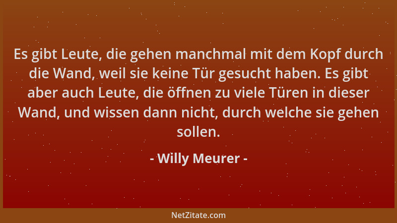 Willy Meurer - Es gibt Leute, die gehen manchmal mit dem Kopf durch die Wand, weil sie keine Tür gesucht haben. Es gibt abe...