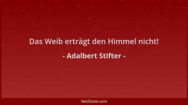 Adalbert Stifter - Das Weib erträgt den Himmel nicht!...