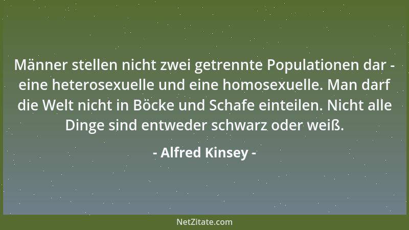 Alfred Kinsey - Männer stellen nicht zwei getrennte Populationen dar - eine heterosexuelle und eine homosexuelle. Man darf...