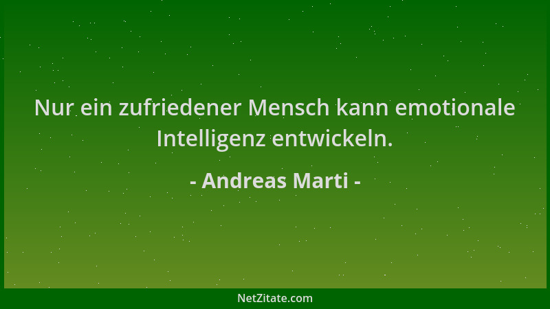Andreas Marti - Nur ein zufriedener Mensch kann emotionale Intelligenz entwickeln....