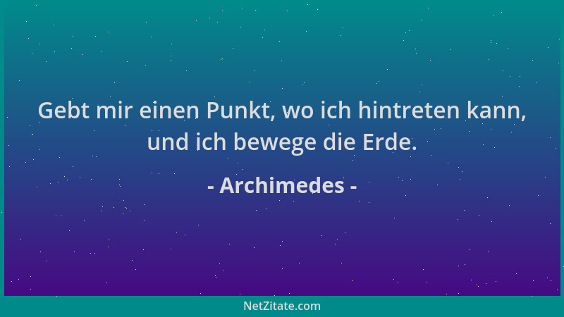 Archimedes - Gebt mir einen Punkt, wo ich hintreten kann, und ich bewege die Erde....