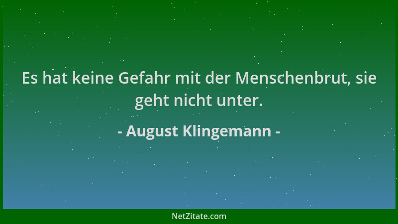 August Klingemann - Es hat keine Gefahr mit der Menschenbrut, sie geht nicht unter....