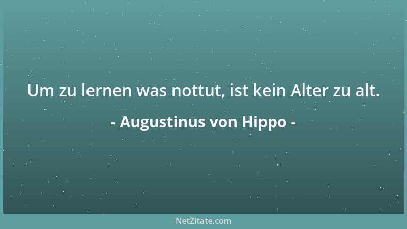 Augustinus von Hippo - Um zu lernen was nottut, ist kein Alter zu alt....