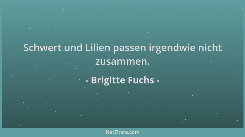 Brigitte Fuchs - Schwert und Lilien passen irgendwie nicht zusammen....