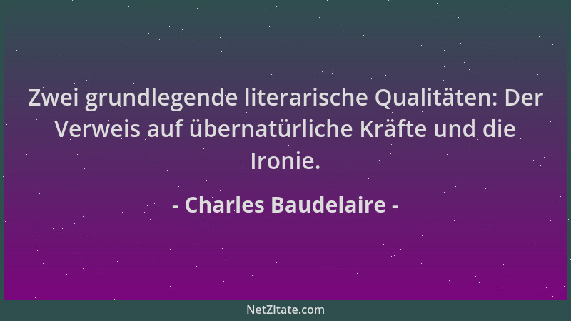 Charles Baudelaire - Zwei grundlegende literarische Qualitäten: Der Verweis auf übernatürliche Kräfte und die Ironie....