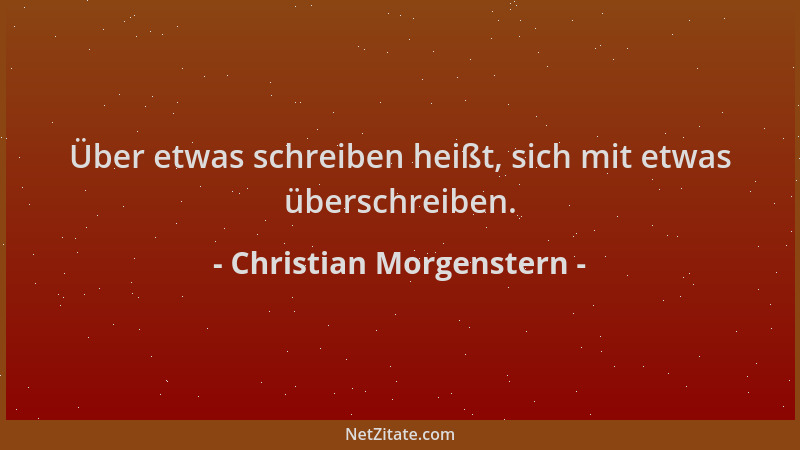 Christian Morgenstern - Über etwas schreiben heißt, sich mit etwas überschreiben....