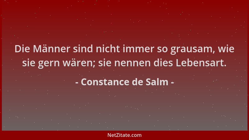 Constance de Salm - Die Männer sind nicht immer so grausam, wie sie gern wären; sie nennen dies Lebensart....