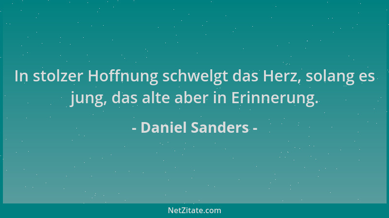 Daniel Sanders - In stolzer Hoffnung schwelgt das Herz, solang es jung, das alte aber in Erinnerung....