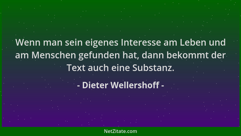 Dieter Wellershoff - Wenn man sein eigenes Interesse am Leben und am Menschen gefunden hat, dann bekommt der Text auch eine...