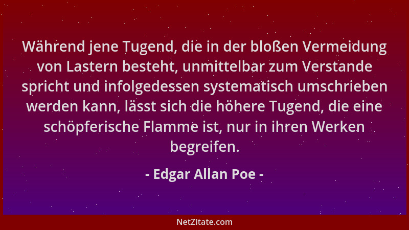 Edgar Allan Poe - Während jene Tugend, die in der bloßen Vermeidung von Lastern besteht, unmittelbar zum Verstande spricht...