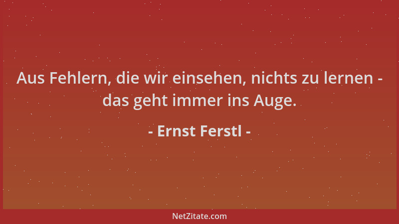 Ernst Ferstl - Aus Fehlern, die wir einsehen, nichts zu lernen - das geht immer ins Auge....