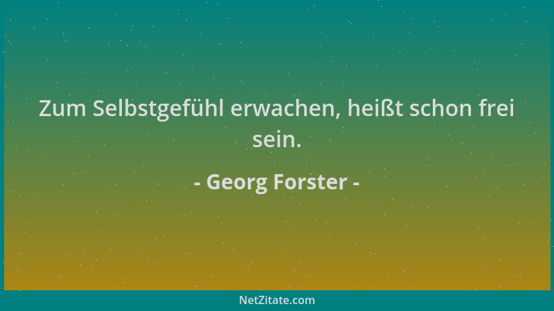 Georg Forster - Zum Selbstgefühl erwachen, heißt schon frei sein....