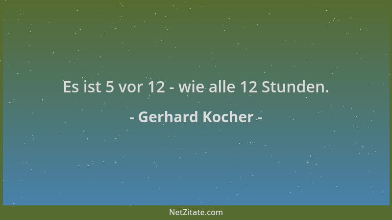 Gerhard Kocher - Es ist 5 vor 12 - wie alle 12 Stunden....