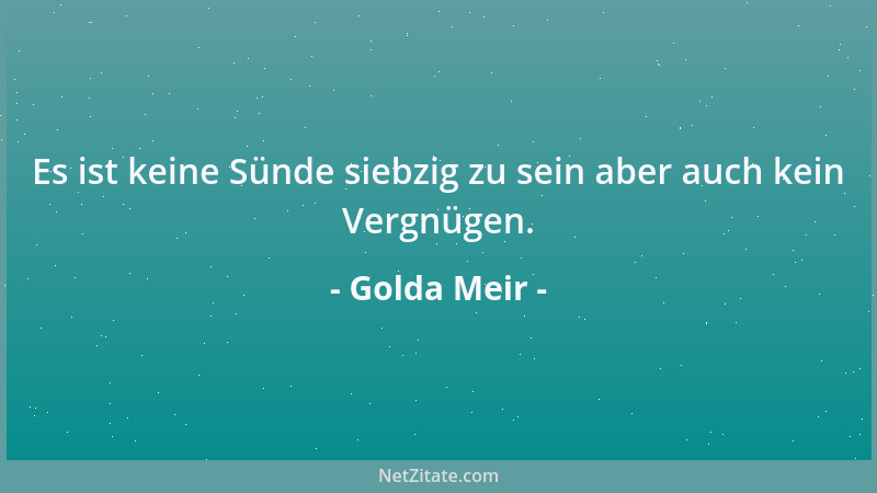 Golda Meir - Es ist keine Sünde siebzig zu sein aber auch kein Vergnügen....