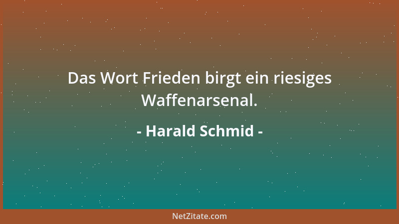 Harald Schmid - Das Wort Frieden birgt ein riesiges Waffenarsenal....
