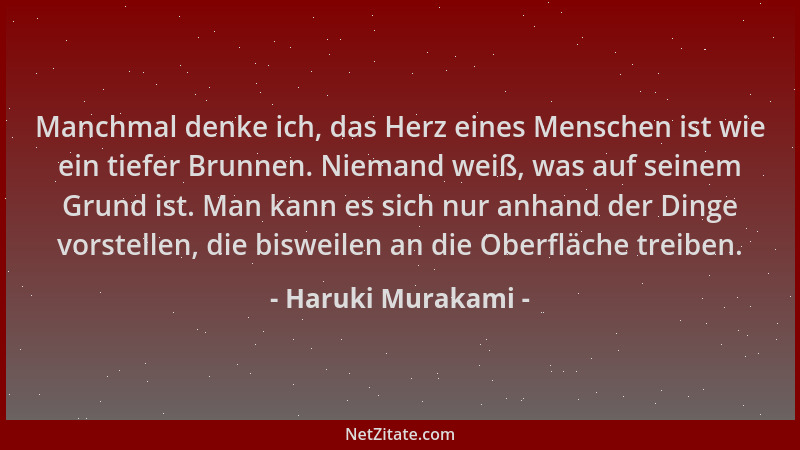 Haruki Murakami - Manchmal denke ich, das Herz eines Menschen ist wie ein tiefer Brunnen. Niemand weiß, was auf seinem Grun...