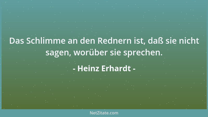 Heinz Erhardt - Das Schlimme an den Rednern ist, daß sie nicht sagen, worüber sie sprechen....