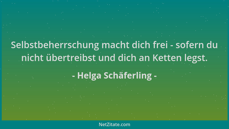 Helga Schäferling - Selbstbeherrschung macht dich frei - sofern du nicht übertreibst und dich an Ketten legst....
