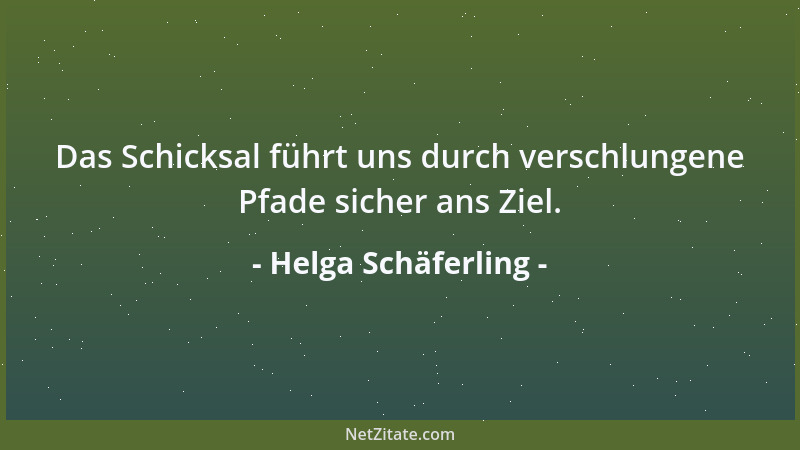 Helga Schäferling - Das Schicksal führt uns durch verschlungene Pfade sicher ans Ziel....