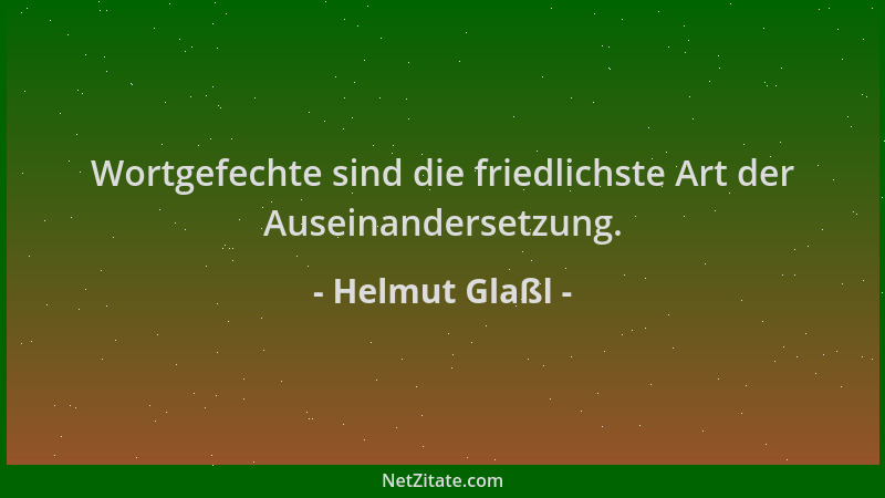 Helmut Glaßl - Wortgefechte sind die friedlichste Art der Auseinandersetzung....