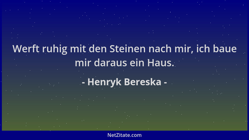 Henryk Bereska - Werft ruhig mit den Steinen nach mir, ich baue mir daraus ein Haus....