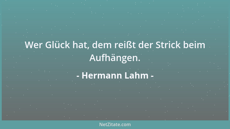 Hermann Lahm - Wer Glück hat, dem reißt der Strick beim Aufhängen....