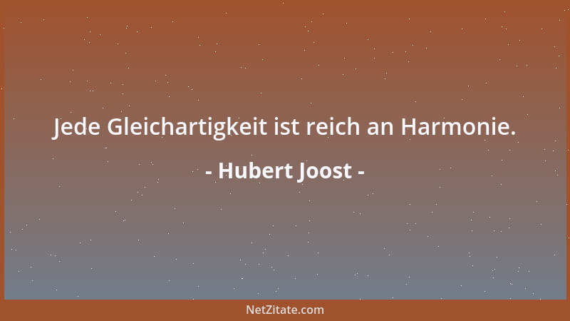 Hubert Joost - Jede Gleichartigkeit ist reich an Harmonie....