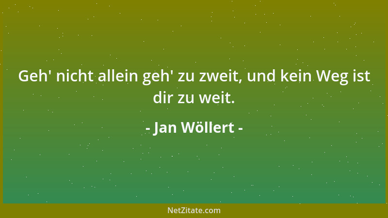 Jan Wöllert - Geh ' nicht allein geh ' zu zweit, und kein Weg ist dir zu weit....