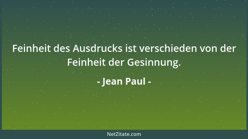 Jean Paul - Feinheit des Ausdrucks ist verschieden von der Feinheit der Gesinnung....