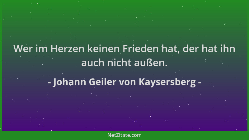 Johann Geiler von Kaysersberg - Wer im Herzen keinen Frieden hat, der hat ihn auch nicht außen....