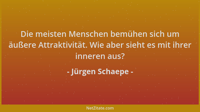 Jürgen Schaepe - Die meisten Menschen bemühen sich um äußere Attraktivität. Wie aber sieht es mit ihrer inneren aus?...