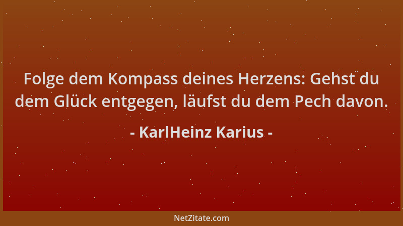 KarlHeinz Karius - Folge dem Kompass deines Herzens: Gehst du dem Glück entgegen, läufst du dem Pech davon....