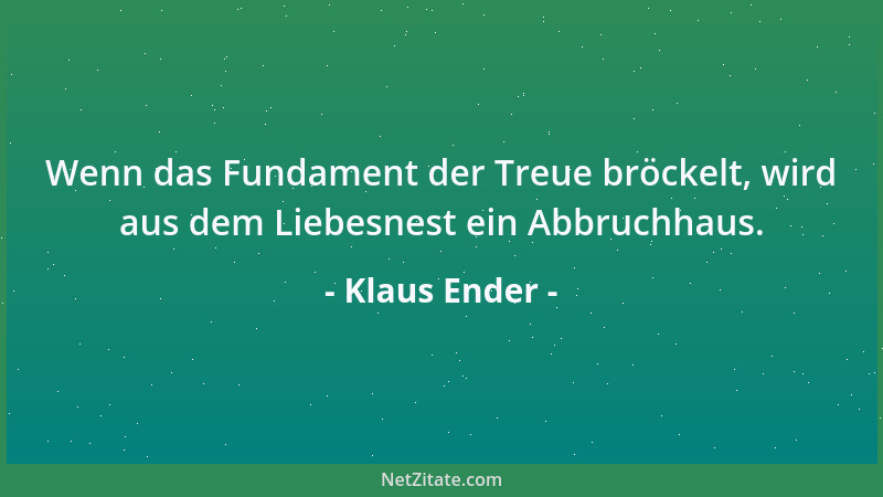 Klaus Ender - Wenn das Fundament der Treue bröckelt, wird aus dem Liebesnest ein Abbruchhaus....