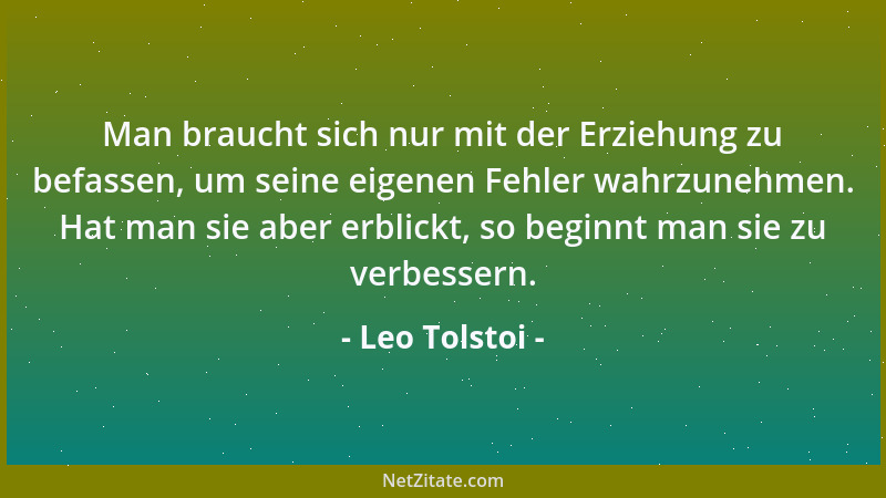 Leo Tolstoi - Doch ehe man Respekt genießt, muß man sich ihn verdienen. Und um ihn zu verdienen, darf man sich ihn nicht wü...